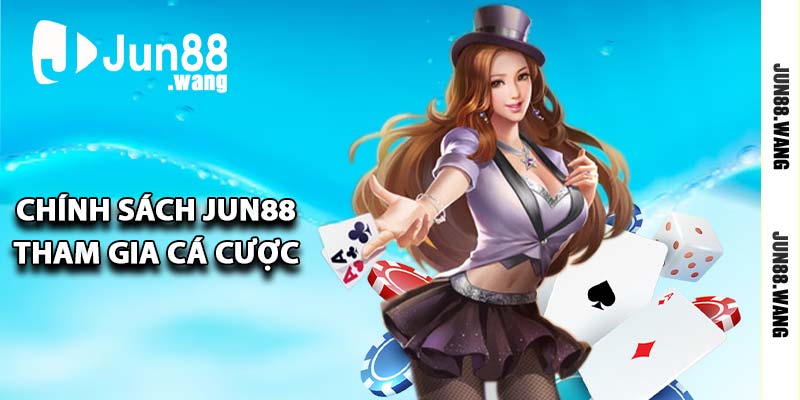 Chính sách Jun88 tham gia cá cược