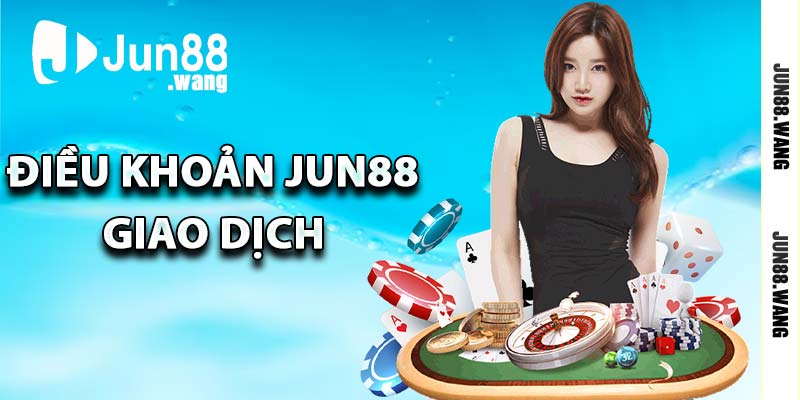 Điều khoản giao dịch Jun88