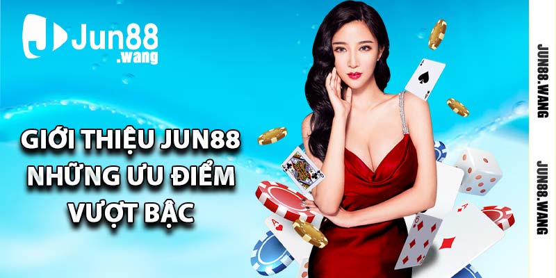Giới thiệu Jun88 - Những ưu điểm vượt bậc