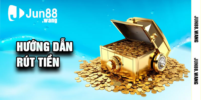 Hướng Dẫn Rút Tiền Jun88