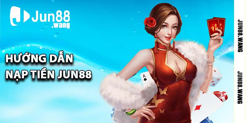 Hướng dẫn nạp tiền Jun88