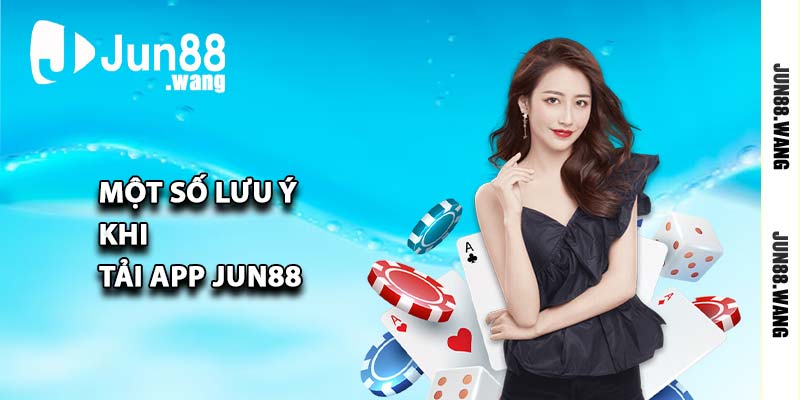 Một số lưu ý khi tải app Jun88