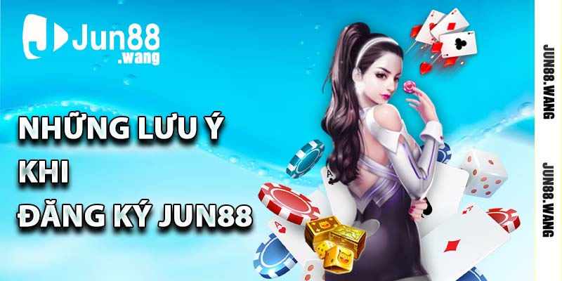 Những lưu ý khi đăng ký JUN88